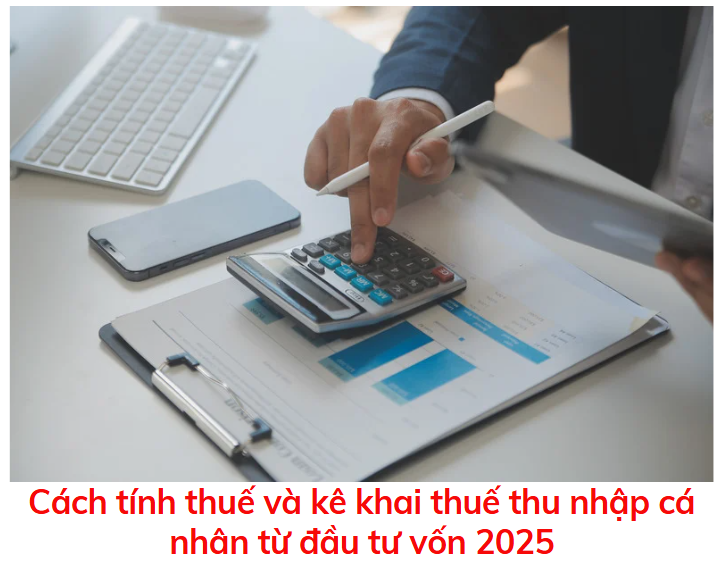 cach-tinh-thue-va-ke-khai-thue-thu-nhap-ca-nhan-tu-dau-tu-von-2025