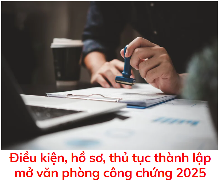 dieu-kien-ho-so-thu-tuc-thanh-lap-mo-van-phong-cong-chung-2025