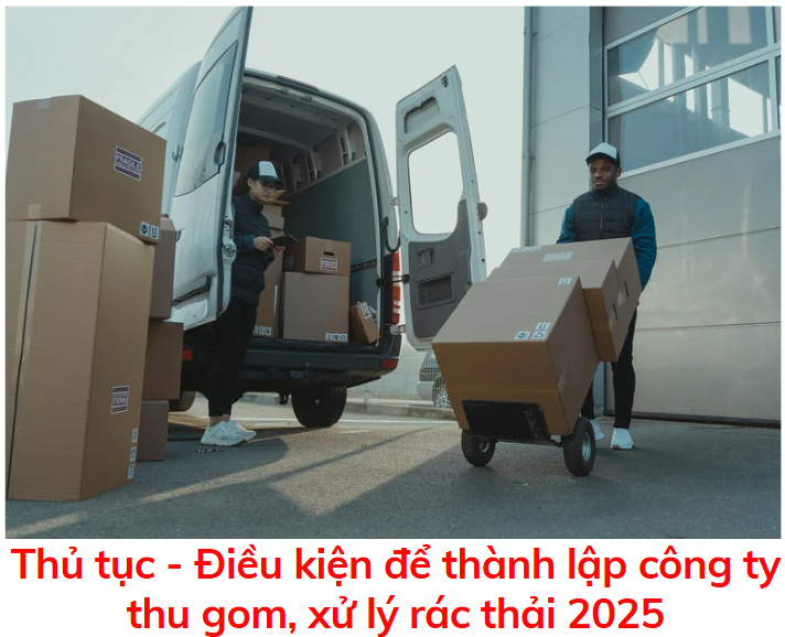 thu-tuc-dieu-kien-de-thanh-lap-cong-ty-thu-gom-xu-ly-rac-thai-2025